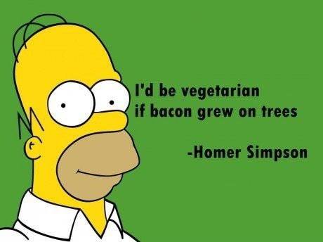 I'd be a vegetarian if bacon grew on trees.