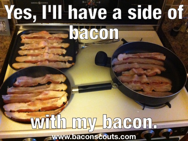 Yes, I'll have bacon with a side of bacon.