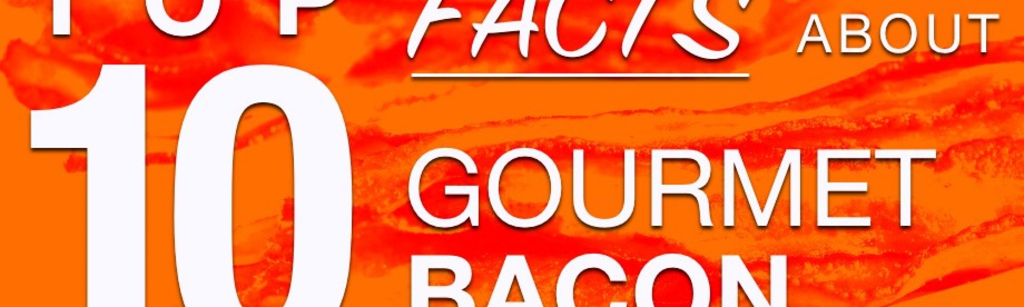 Top 10 Facts About Gourmet Bacon via Bacon Scouts